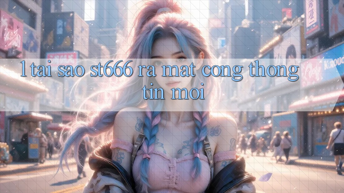 1. Tại Sao ST666 Ra Mắt Cổng thông tin Mới?