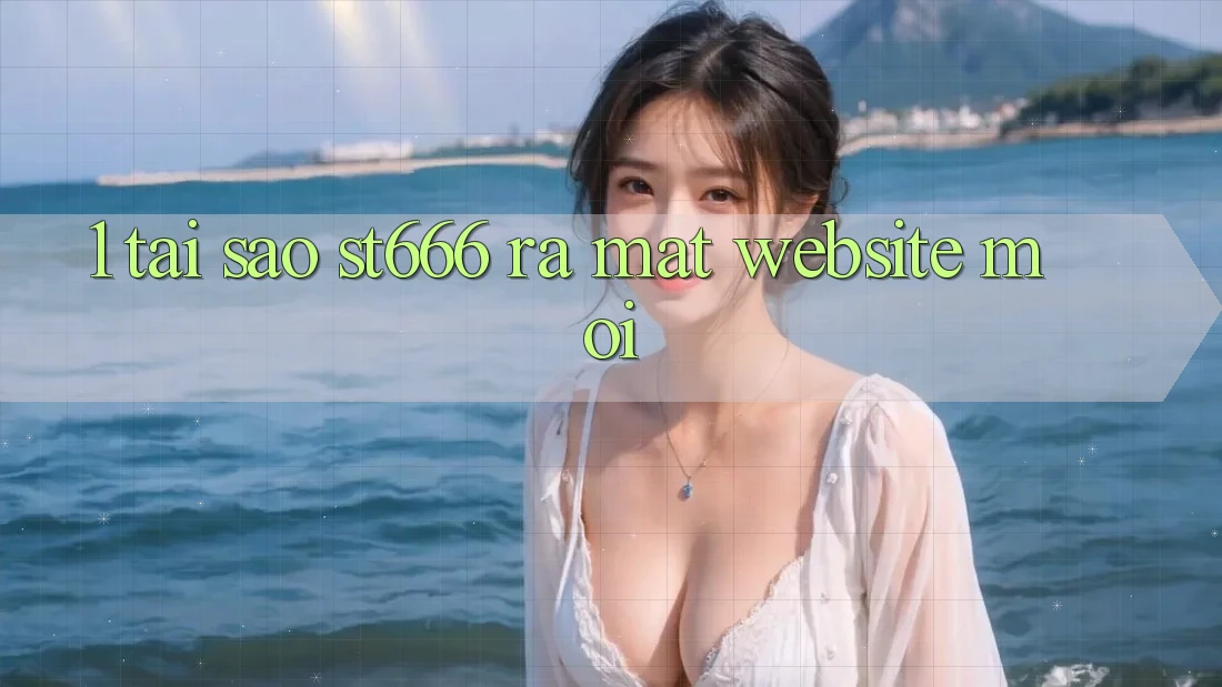 1. Tại Sao ST666 Ra Mắt Website Mới?