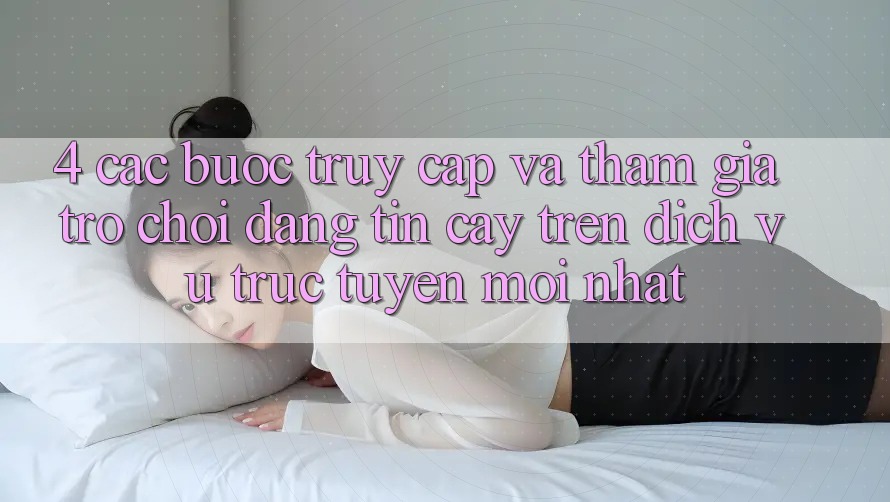 4. Các bước Truy Cập Và Tham Gia Trò chơi Đáng tin cậy Trên Dịch vụ trực tuyến Mới nhất 4. Các bước Truy Cập Và Tham Gia Trò chơi Đáng tin cậy Trên Dịch vụ trực tuyến Mới nhất