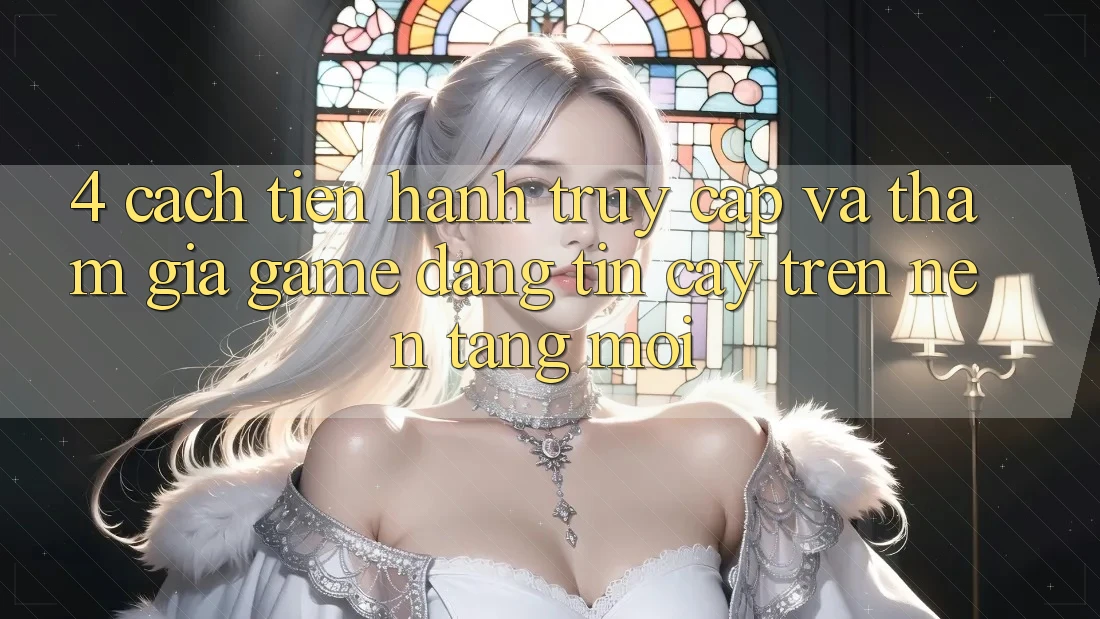 4. Cách tiến hành Truy Cập Và Tham Gia Game Đáng tin cậy Trên Nền tảng Mới