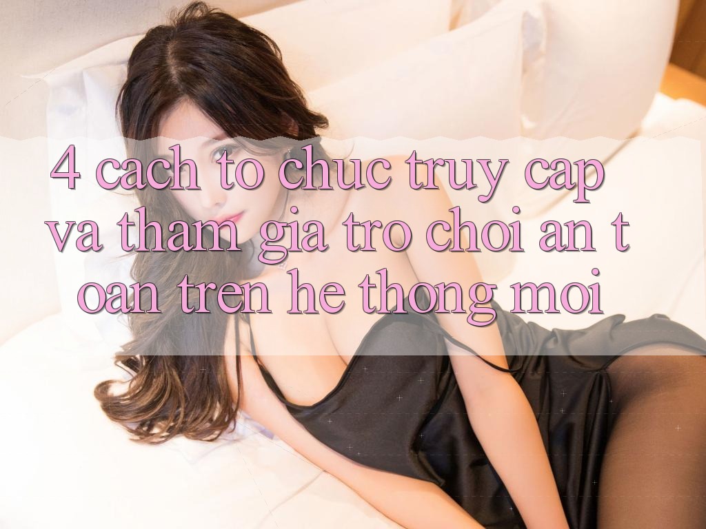 4. Cách tổ chức Truy Cập Và Tham Gia Trò chơi An Toàn Trên Hệ Thống Mới