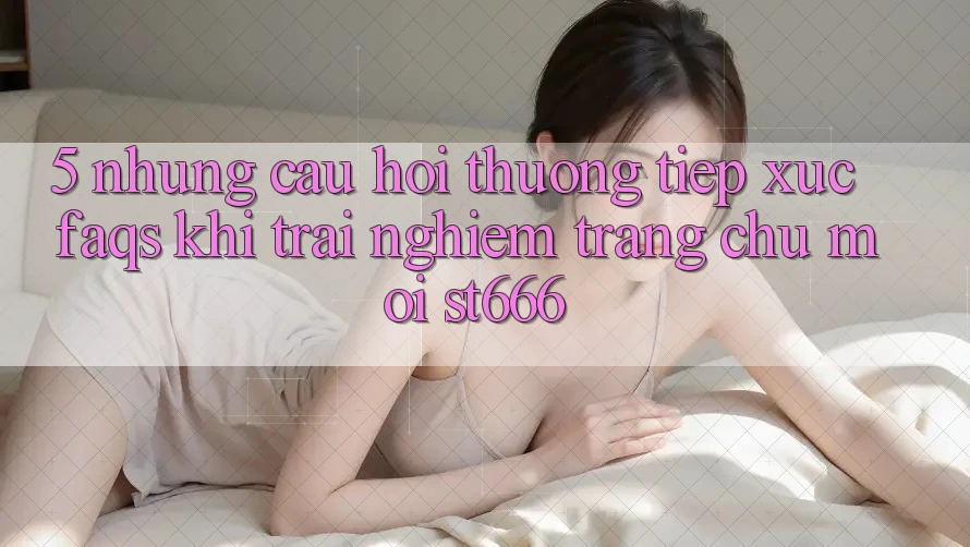 5. Những Câu Hỏi Thường Tiếp xúc (FAQs) Khi Trải nghiệm Trang chủ Mới ST666