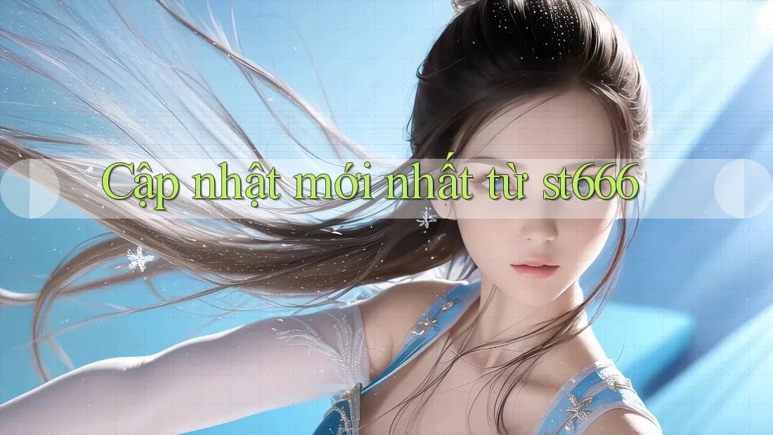 Cập nhật mới nhất từ st666 Cập nhật mới nhất từ st666