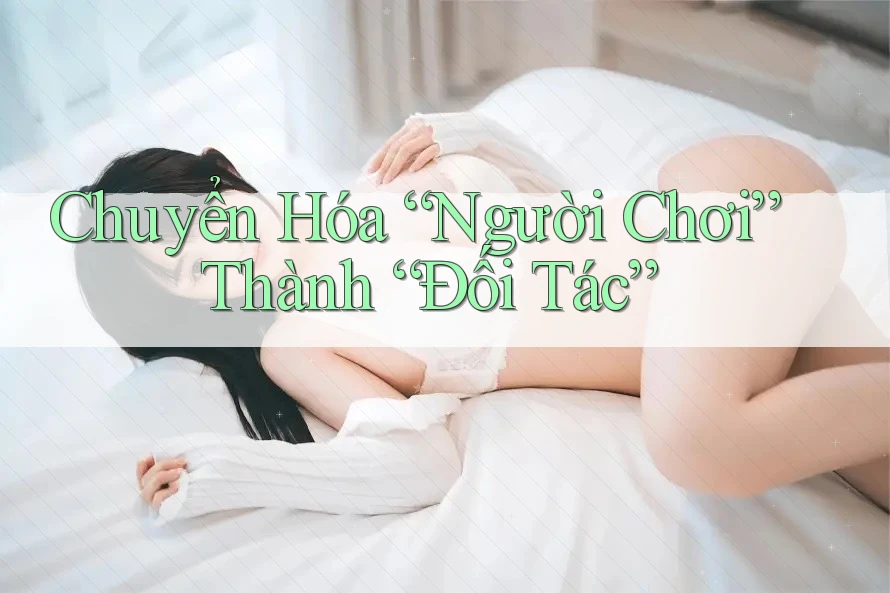 Chuyển Hóa “Người Chơi” Thành “Đối Tác”