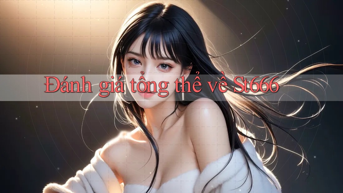 Đánh giá tổng thể về st666