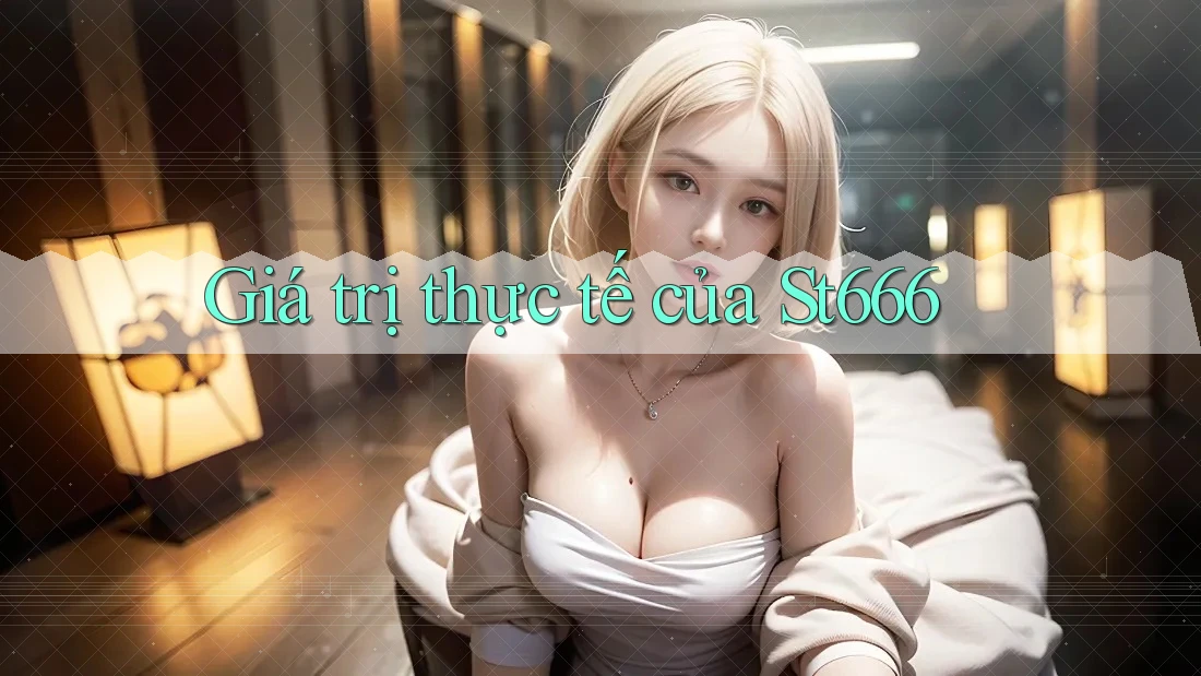 Giá trị thực tế của St666 Giá trị thực tế của St666