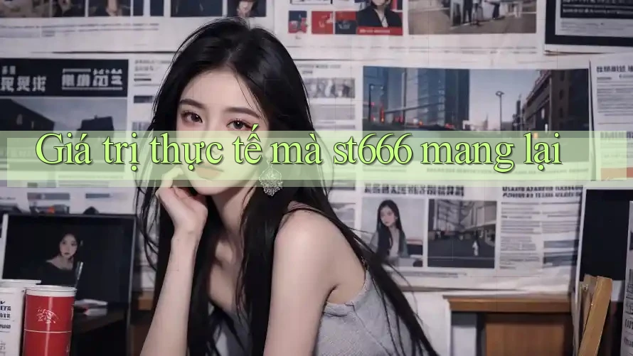 Giá trị thực tế mà st666 mang lại