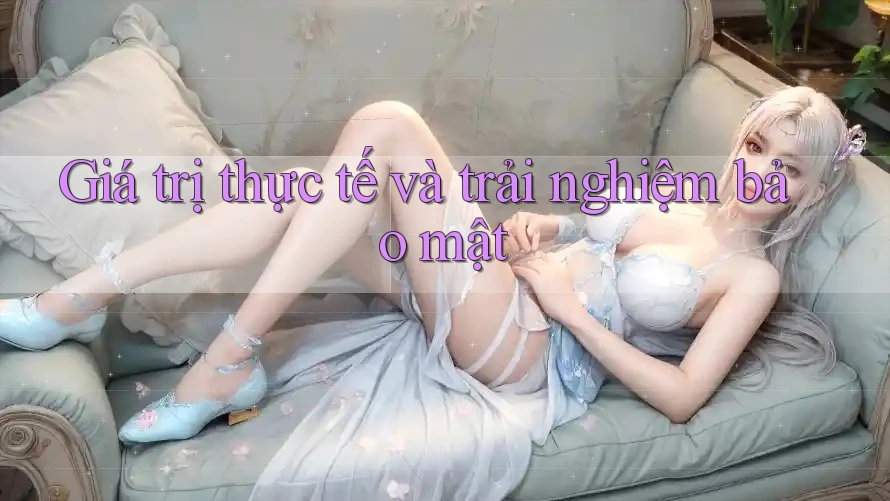 Giá trị thực tế và trải nghiệm bảo mật