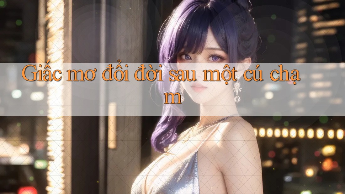 Giấc mơ đổi đời sau một cú chạm