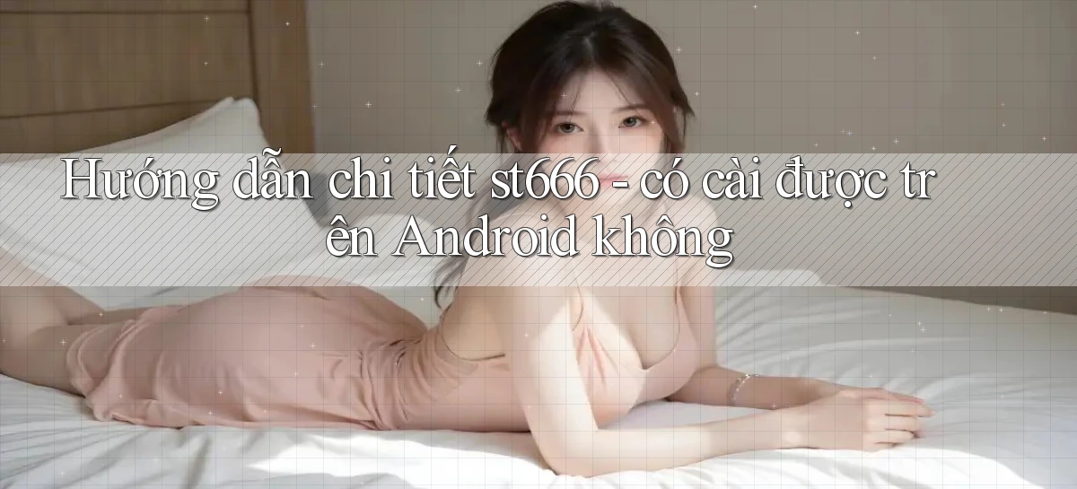 Hướng dẫn chi tiết st666   có cài được trên Android không