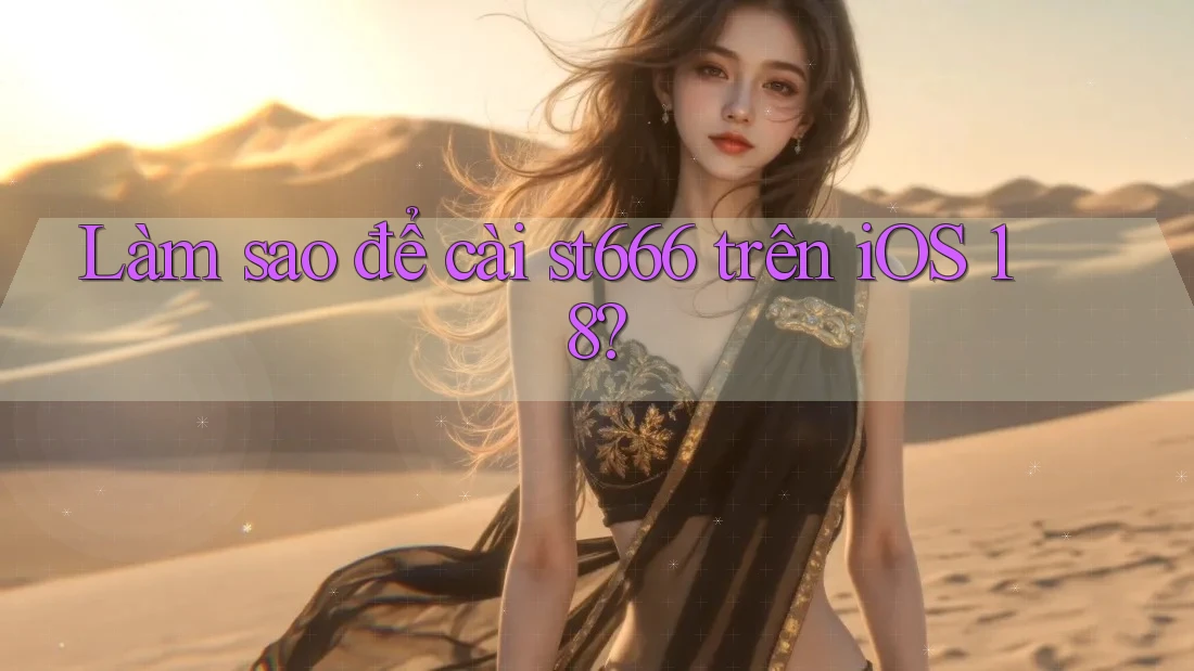 Làm sao để cài st666 trên iOS 18?