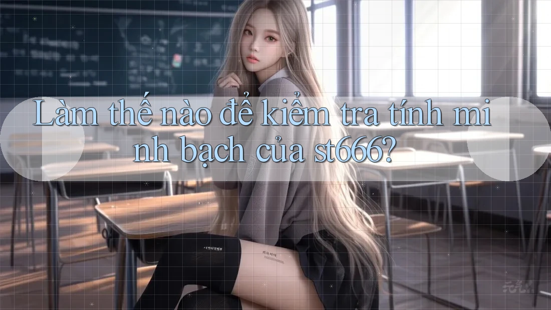 Làm thế nào để kiểm tra tính minh bạch của st666?