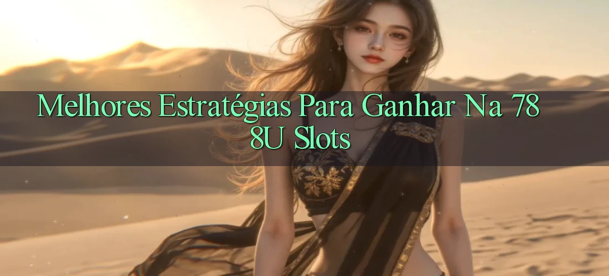 Melhores Estratégias para Ganhar na 788u Slots