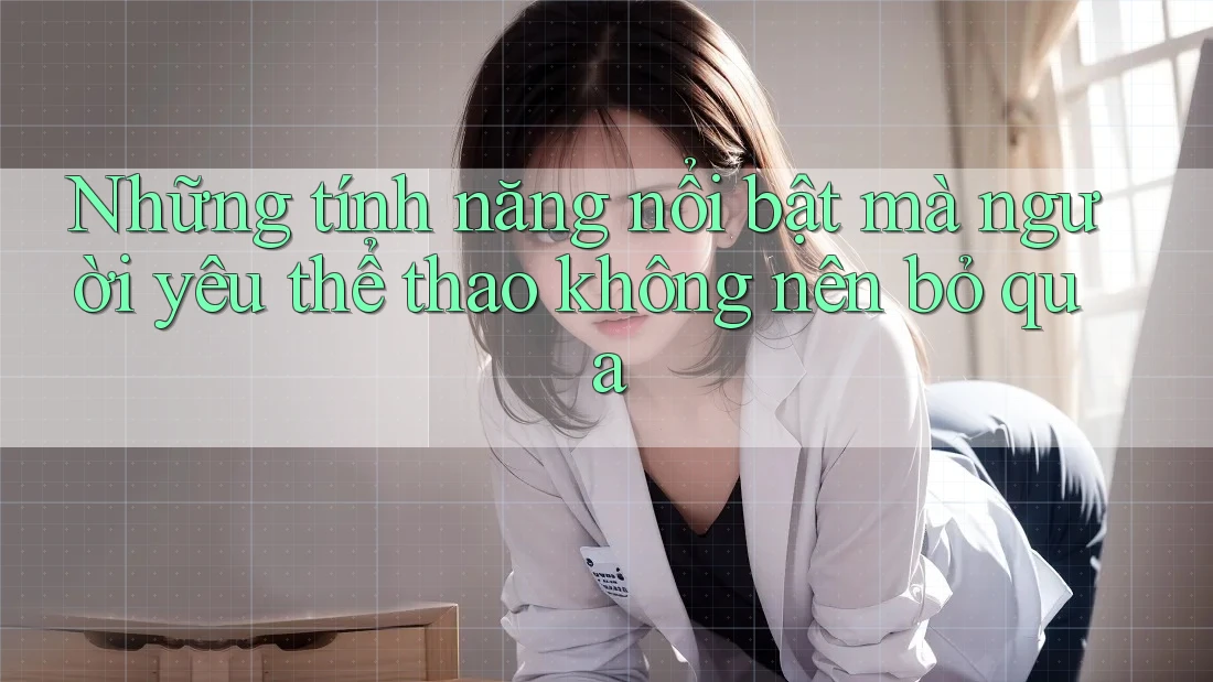 Những tính năng nổi bật mà người yêu thể thao không nên bỏ qua