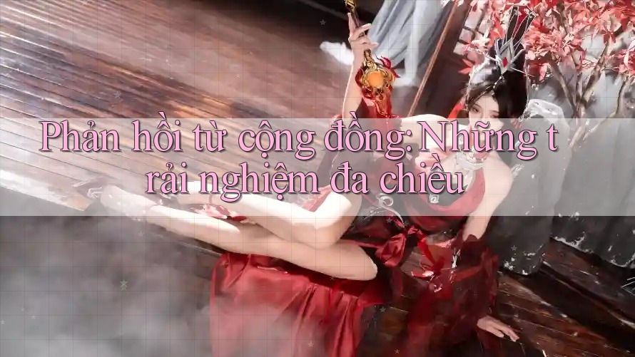 Phản hồi từ cộng đồng: Những trải nghiệm đa chiều