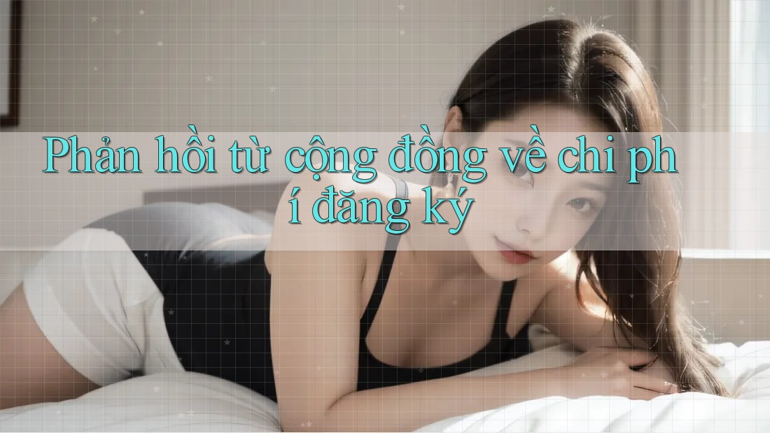 Phản hồi từ cộng đồng về chi phí đăng ký
