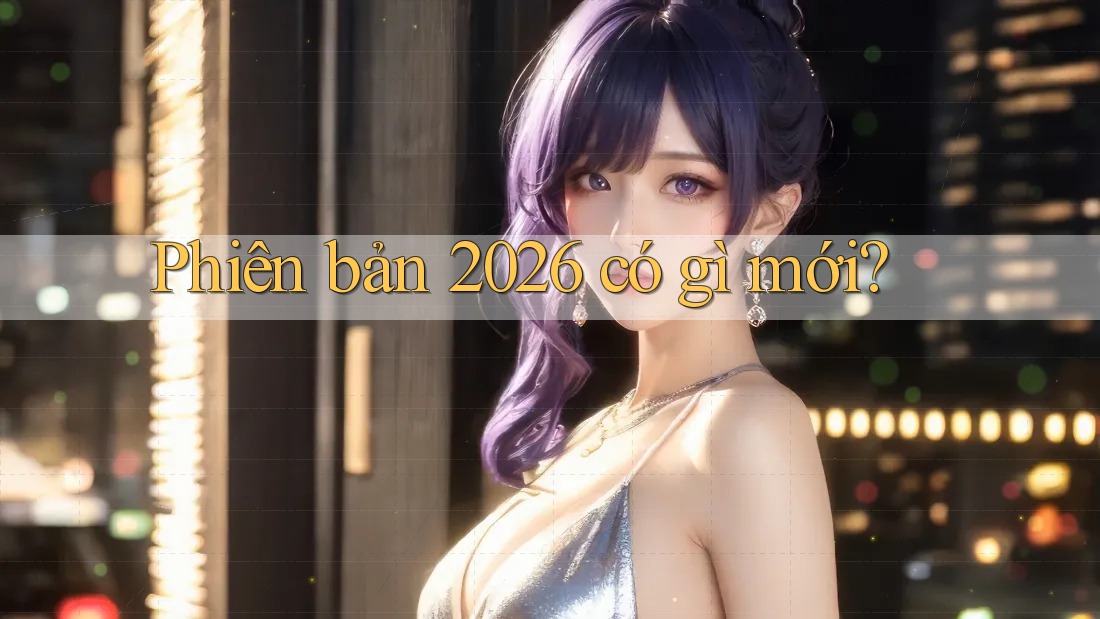 Phiên bản 2026 – Có gì mới?