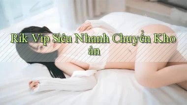 rik vip siêu nhanh chuyển khoản