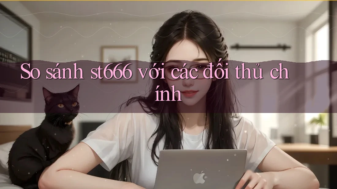 So sánh st666 với các đối thủ chính