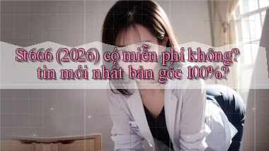 St666 (2026) có miễn phí không tin mới nhất bản gốc 100%