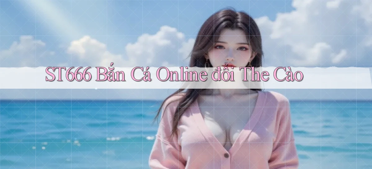 st666  bắn cá online đổi the cào