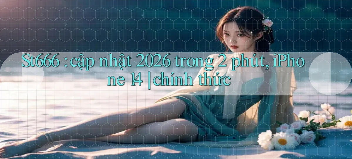 St666 cập nhật 2026 trong 2 phút, iPhone 14 chính thức
