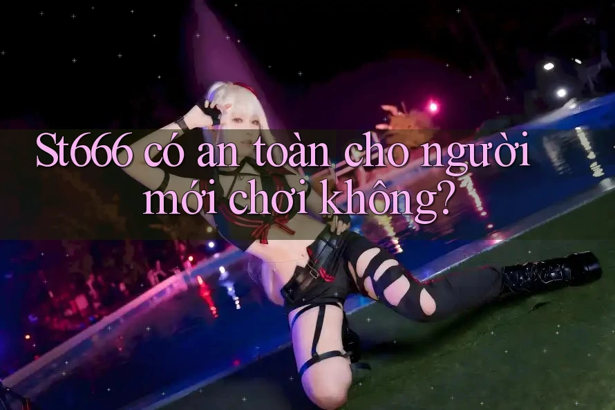 St666 có an toàn cho người mới chơi không? St666 có an toàn cho người mới chơi không?