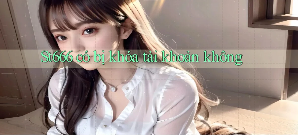 St666 có bị khóa tài khoản không