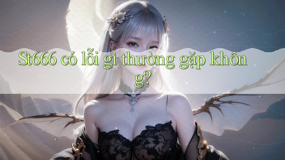 St666 có lỗi gì thường gặp không?
