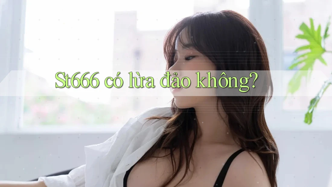 st666 có lừa đảo không? st666 có lừa đảo không?