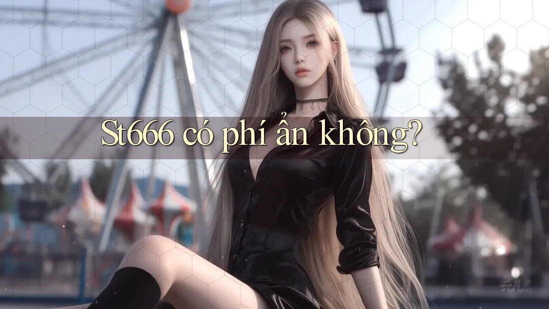 St666 có phí ẩn không?