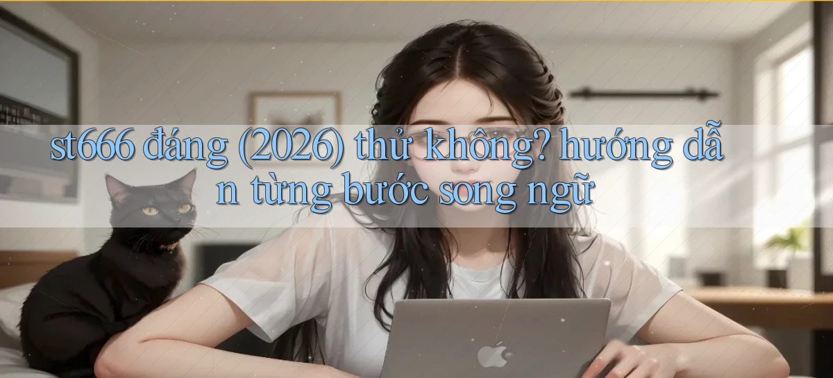 st666 đáng (2026) thử không hướng dẫn từng bước song ngữ