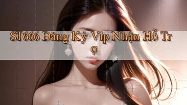 st666  Đăng ký vip nhận hỗ trợ