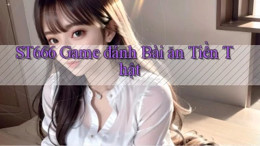 st666  game đánh bài ăn tiền thật