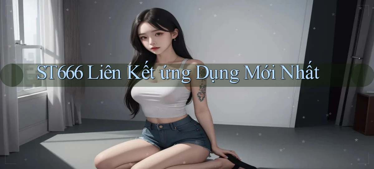 st666  liên kết ứng dụng mới nhất