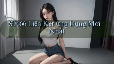 st666  liên kết ứng dụng mới nhất