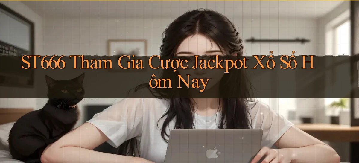 st666  tham gia cược jackpot xổ số hôm nay