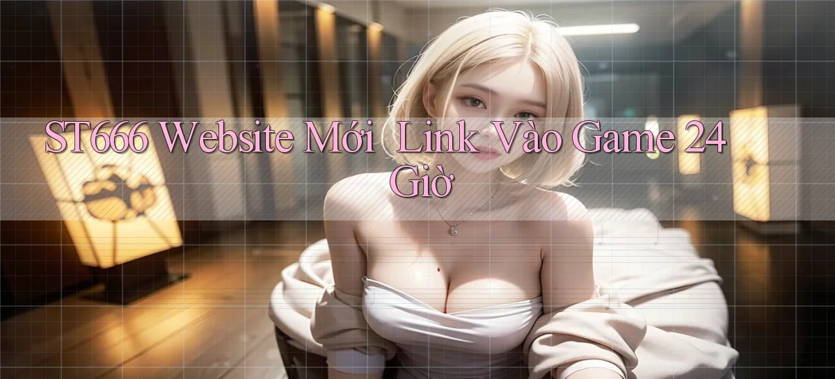 st666   Website Mới ｜ Link Vào Game 24 Giờ