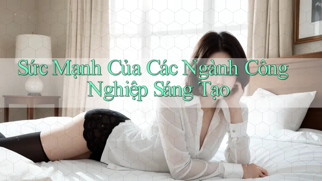 Sức Mạnh Của Các Ngành Công Nghiệp Sáng Tạo