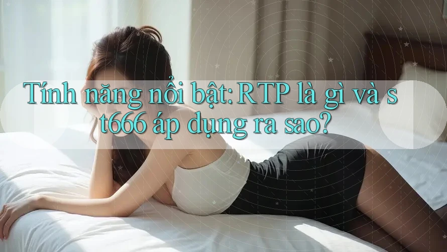 Tính năng nổi bật: RTP là gì và st666 áp dụng ra sao?
