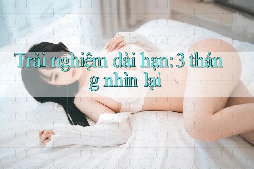 Trải nghiệm dài hạn: 3 tháng nhìn lại
