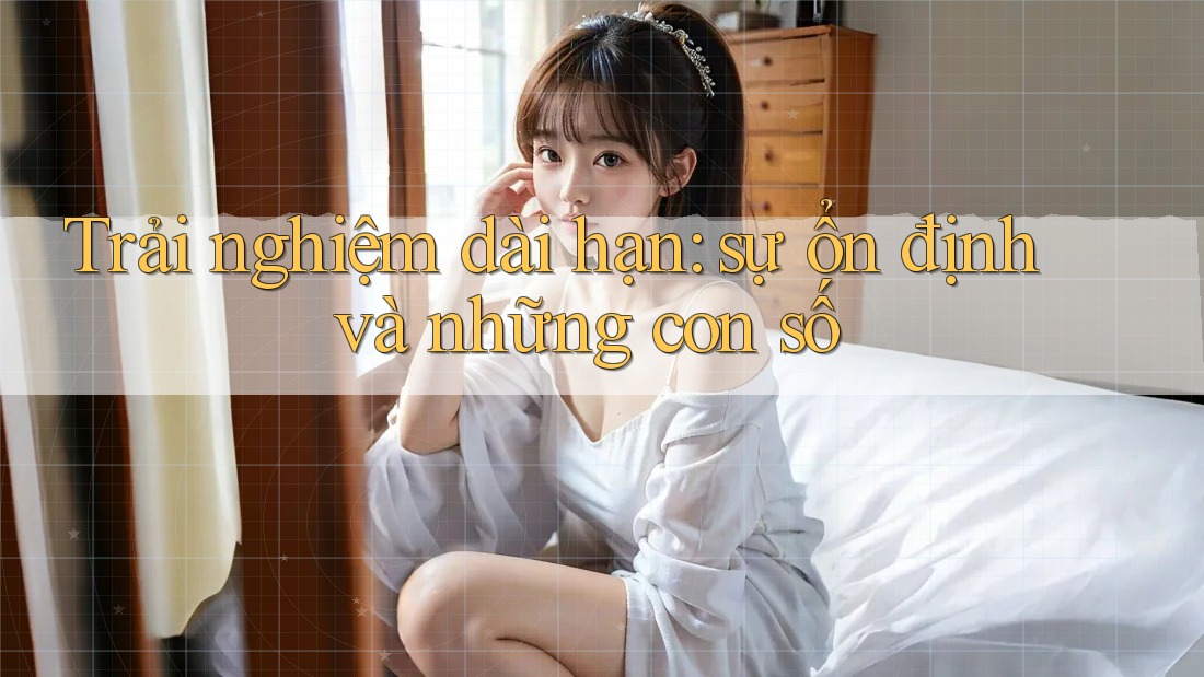 Trải nghiệm dài hạn: sự ổn định và những con số