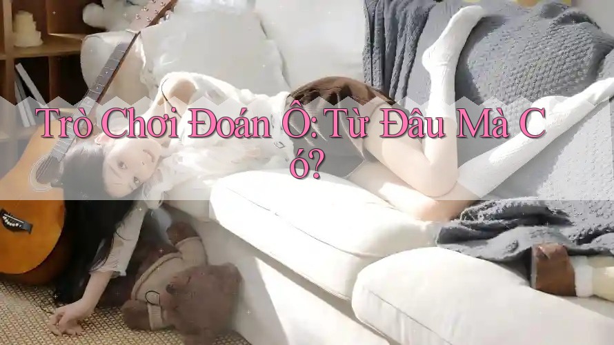 Trò Chơi Đoán Ô: Từ Đâu Mà Có?
