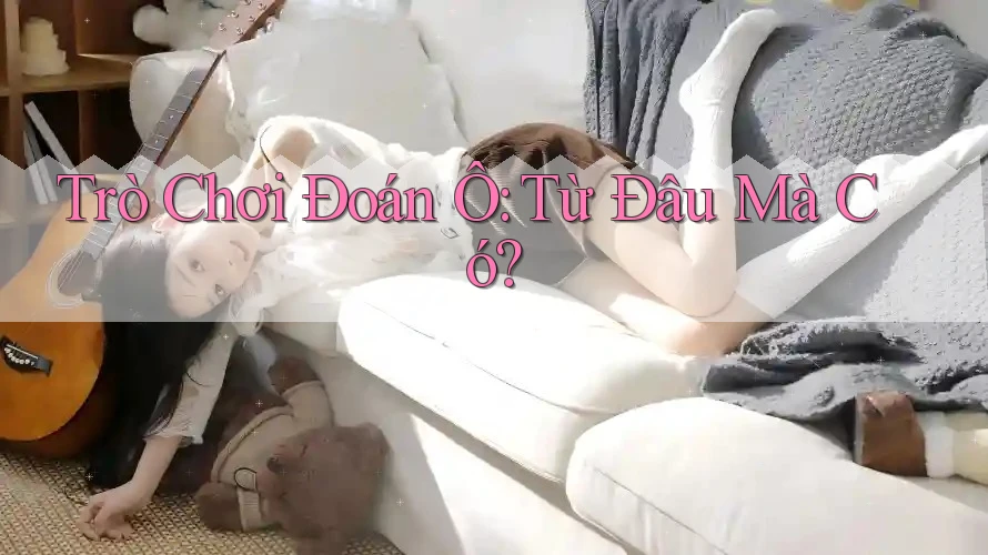 Trò Chơi Đoán Ô: Từ Đâu Mà Có?