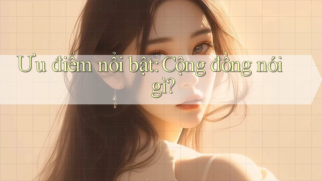Ưu điểm nổi bật: Cộng đồng nói gì?