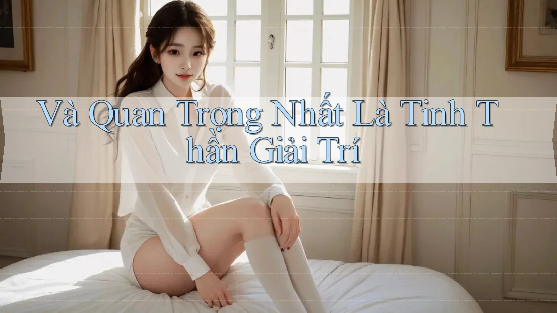 Và Quan Trọng Nhất Là Tinh Thần Giải Trí