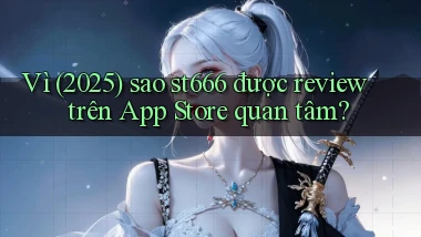 Vì (2025) sao st666 được review trên App Store quan tâm