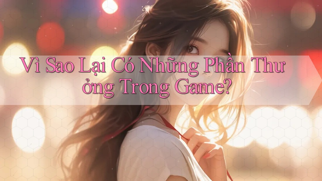 Vì Sao Lại Có Những Phần Thưởng Trong Game? Vì Sao Lại Có Những Phần Thưởng Trong Game?